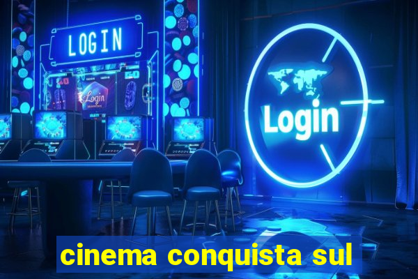 cinema conquista sul